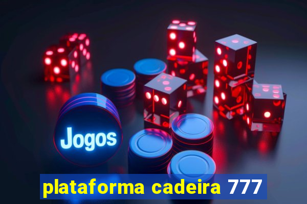 plataforma cadeira 777